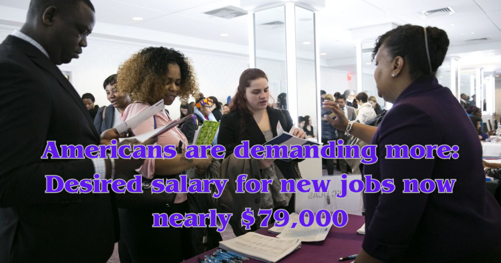 Americans are demanding more: Desired salary for new jobs now nearly $79,000